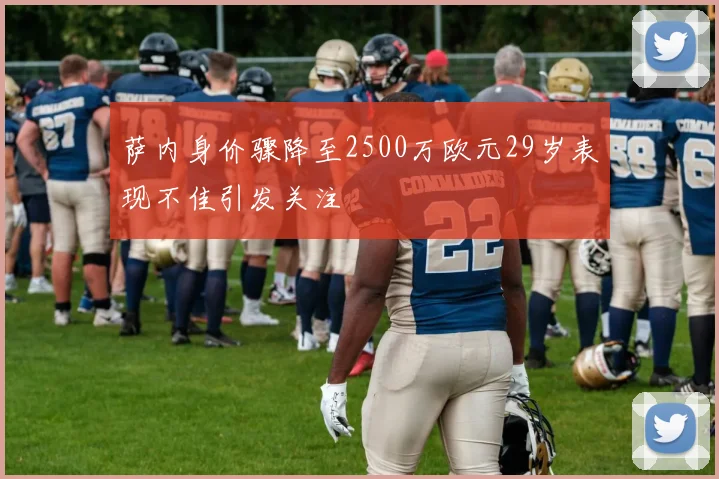 萨内身价骤降至2500万欧元29岁表现不佳引发关注