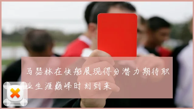 马瑟林在快船展现得分潜力期待职业生涯巅峰时刻到来