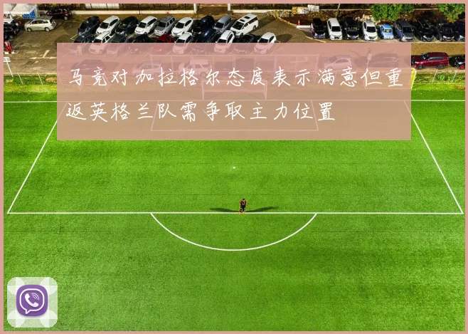 马竞对加拉格尔态度表示满意但重返英格兰队需争取主力位置