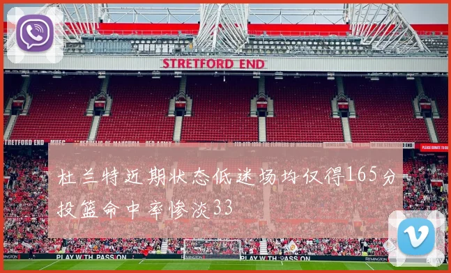 杜兰特近期状态低迷场均仅得165分投篮命中率惨淡33